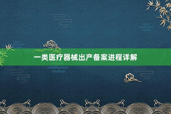 一类医疗器械出产备案进程详解